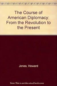 The Course of American Diplomacy: From the Revolution to the Present