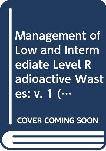 Management of low and intermediate level radioactive wastes, 1988: Proceedings of an International Symposium on Management of Low and Intermediate Level Radioactive Wastes (Proceedings series) (v. 1) by International Atomic Energy Agency