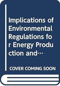 Implications of environmental regulations for energy production and consumption: A report to the U.S. Environmental Protection Agency from the ... for the U.S. Environmental Protection Agency)