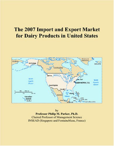 The 2007 Import and Export Market for Dairy Products in United States by Philip M. Parker