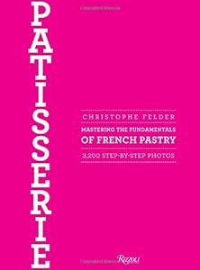 Patisserie: Mastering the Fundamentals of French Pastry by Christophe Felder