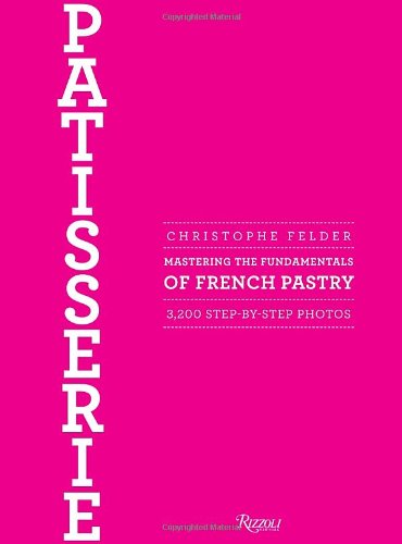 Patisserie: Mastering the Fundamentals of French Pastry by Christophe Felder