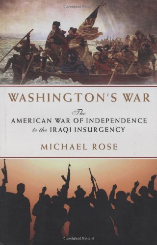 Washington's War: The American War of Independence to the Iraqi Insurgency by Michael Rose