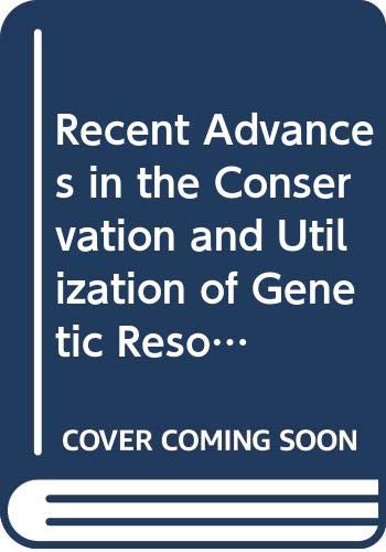 Recent Advances in the Conservation and Utilization of Genetic Resources by unknown author