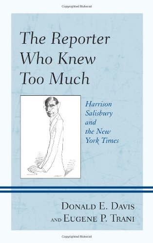 The Reporter Who Knew Too Much: Harrison Salisbury and the New York Times by Donald E. Davis