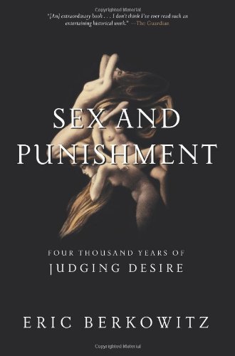Sex and Punishment: Four Thousand Years of Judging Desire by Eric Berkowitz