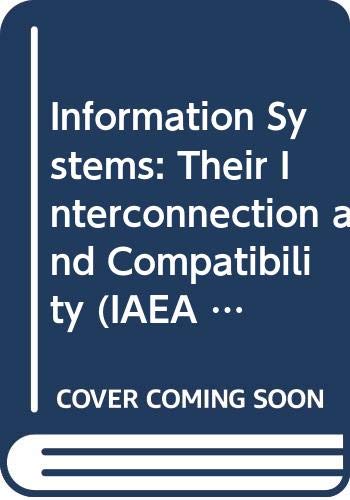 Information Systems, their interconnection and compatibility: Proceedings of a Symposium on Information Systems: Connection and Compatibility (Proceedings series ; International Atomic Energy Agency) by International Atomic Energy Agency