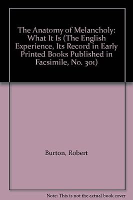 The Anatomy of Melancholy: What It Is (The English Experience, Its Record in Early Printed Books Published in Facsimile, No. 301)
