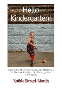 Hello Kindergarten!: A Plethora of Effective Guidance Strategies to Prepare Children for Kindergarten and Beyond by Kathie Stroud-Martin