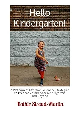 Hello Kindergarten!: A Plethora of Effective Guidance Strategies to Prepare Children for Kindergarten and Beyond
