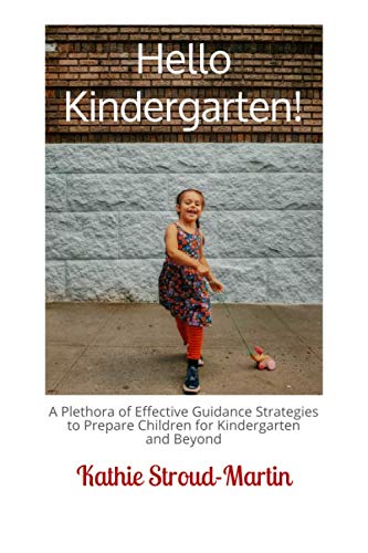 Hello Kindergarten!: A Plethora of Effective Guidance Strategies to Prepare Children for Kindergarten and Beyond by Kathie Stroud-Martin