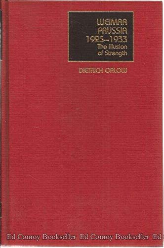 Weimar Prussia, 1925-1933: The Illusion of Strength by Dietrich Orlow