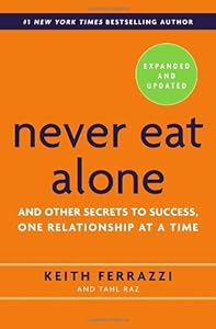 Never Eat Alone, Expanded and Updated: And Other Secrets to Success, One Relationship at a Time by Keith Ferrazzi