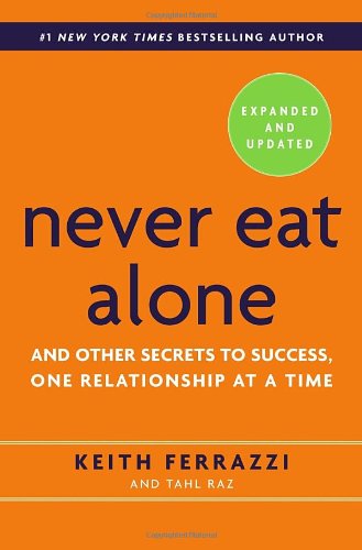 Never Eat Alone, Expanded and Updated: And Other Secrets to Success, One Relationship at a Time by Keith Ferrazzi