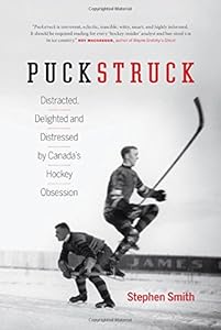 Puckstruck: Distracted, Delighted and Distressed by Canada's Hockey Obsession