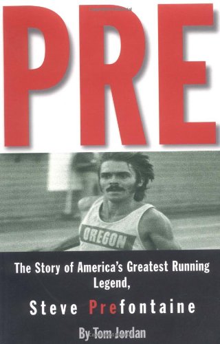 Pre: The Story of America's Greatest Running Legend, Steve Prefontaine by by Tom Jordan