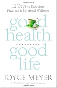 Good Health, Good Life: 12 Keys to Enjoying Physical and Spiritual Wellness