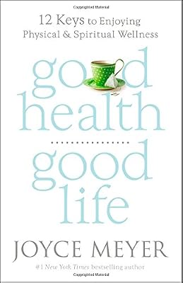 Good Health, Good Life: 12 Keys to Enjoying Physical and Spiritual Wellness