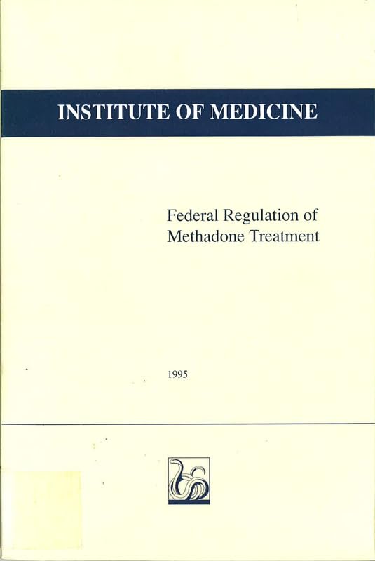 Federal Regulation of Methadone Treatment by Institute of Medicine