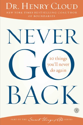 Never Go Back: 10 Things You'll Never Do Again by Henry Cloud
