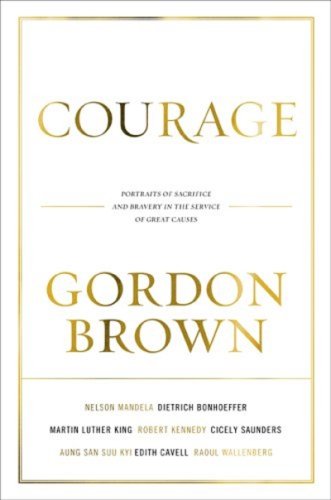 Courage: Portraits of Bravery in the Service of Great Causes by Gordon Brown