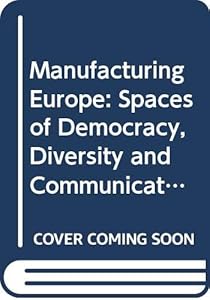 Manufacturing Europe: Spaces of Democracy, Diversity and Communication by Inka Salovaara-moring