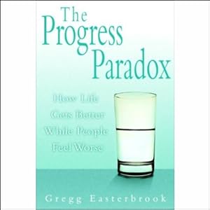 The Progress Paradox: How Life Gets Better While People Feel Worse