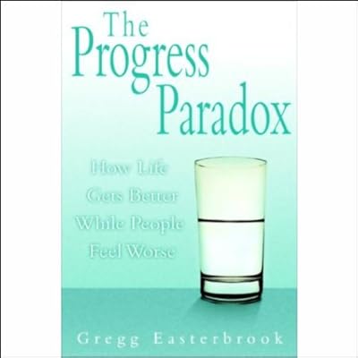 The Progress Paradox: How Life Gets Better While People Feel Worse
