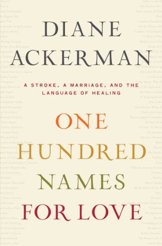 One Hundred Names for Love: A Stroke, A Marriage, and the Language of Healing by Diane Ackerman