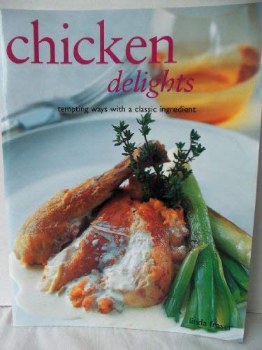 Chicken Delights Tempting Ways with a Classic Ingredient by Linda fraser