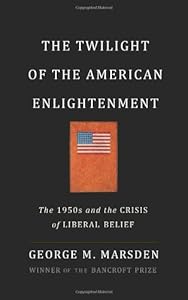The Twilight of the American Enlightenment: The 1950s and the Crisis of Liberal Belief by George Marsden
