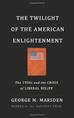 The Twilight of the American Enlightenment: The 1950s and the Crisis of Liberal Belief