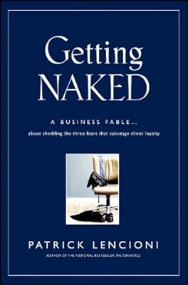 Getting naked : a business fable about shedding the three fears that sabotage client loyalty