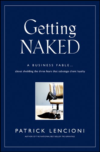 Getting naked : a business fable about shedding the three fears that sabotage client loyalty by Patrick Lencioni