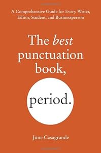The Best Punctuation Book, Period: A Comprehensive Guide for Every Writer, Editor, Student, and Businessperson by June Casagrande