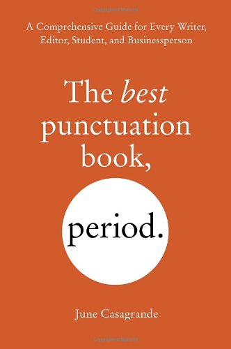 The Best Punctuation Book, Period: A Comprehensive Guide for Every Writer, Editor, Student, and Businessperson by June Casagrande