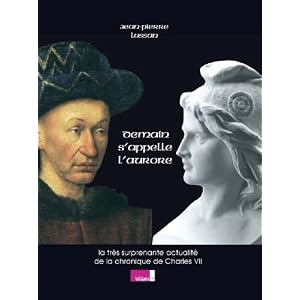 Demain s'appelle l'aurore : La très surprenante actualité de la chronique du règne de Charles VII