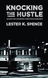Lester K. Spence, "Knocking the Hustle: Against the Neoliberal Turn in Black Politics" (Punctum Books, 2016)