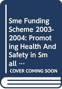 Sme Funding Scheme 2003-2004: Promoting Health And Safety in Small And Medium Sized Enterprises 2005