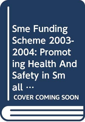 Sme Funding Scheme 2003-2004: Promoting Health And Safety in Small And Medium Sized Enterprises 2005 by unknown author