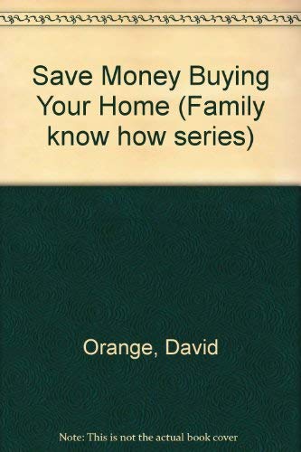 Save Money Buying Your Home (Family know how series) by David Orange