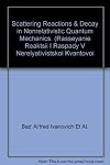 Scattering Reactions & Decay in Nonrelativistic Quantum Mechanics. (Rasseyanie Reaktsii I Raspady V Nerelyativistskoi Kvantovoi mekhanike)