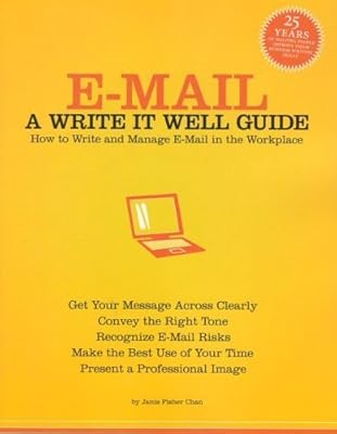 E-Mail: A Write It Well Guide--How to Write and Manage E-Mail in the Workplace
