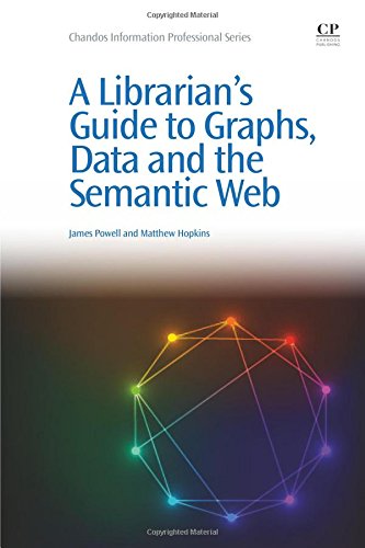 A Librarian's Guide to Graphs, Data and the Semantic Web by James Powell