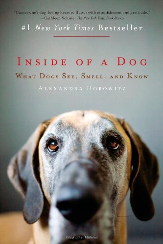 Inside of a Dog: What Dogs See, Smell, and Know by Alexandra Horowitz