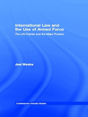 International Law and the Use of Armed Force: The UN Charter and the Major Powers (Contemporary Security Studies)