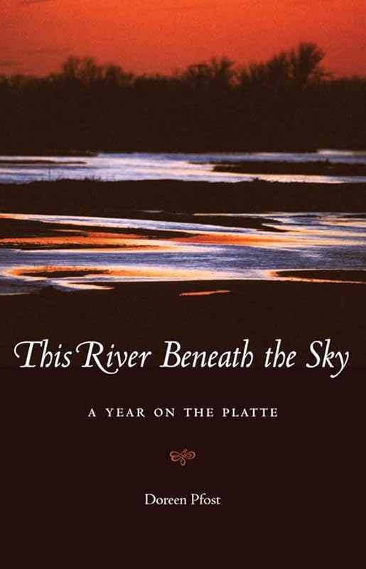This River Beneath the Sky: A Year on the Platte by Doreen Pfost