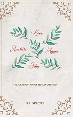 Love Anahata Agape Ishq: The destination of human journey