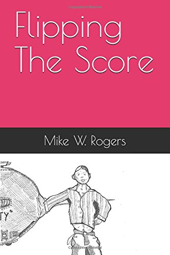 Flipping The Score by Mike W. Rogers