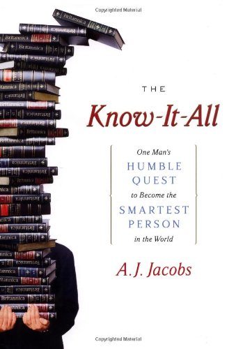 The Know-It-All: One Man's Humble Quest to Become the Smartest Person in the World by A. J. Jacobs